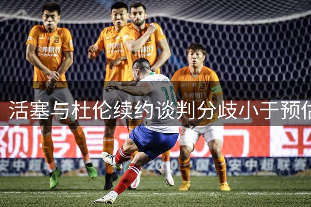 活塞与杜伦续约谈判分歧小于预估